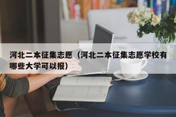 河北二本征集志愿（河北二本征集志愿学校有哪些大学可以报）