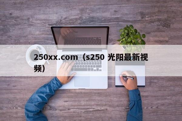 250xx.com（s250 光阳最新视频）