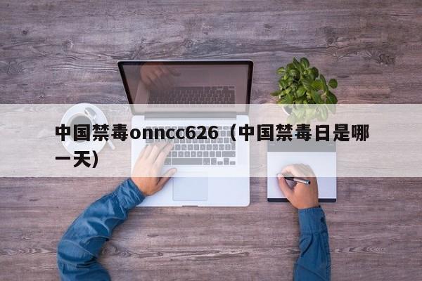 中国禁毒onncc626（中国禁毒日是哪一天）