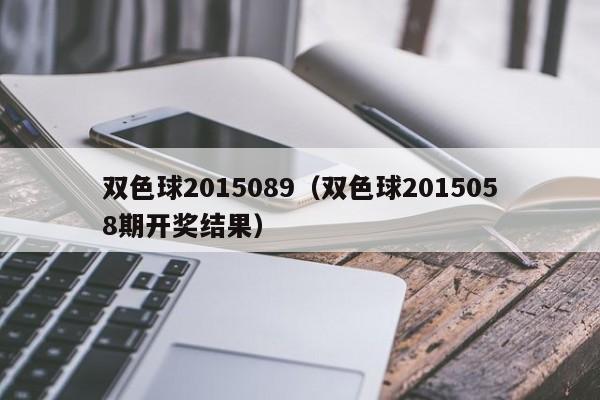 双色球2015089（双色球2015058期开奖结果）