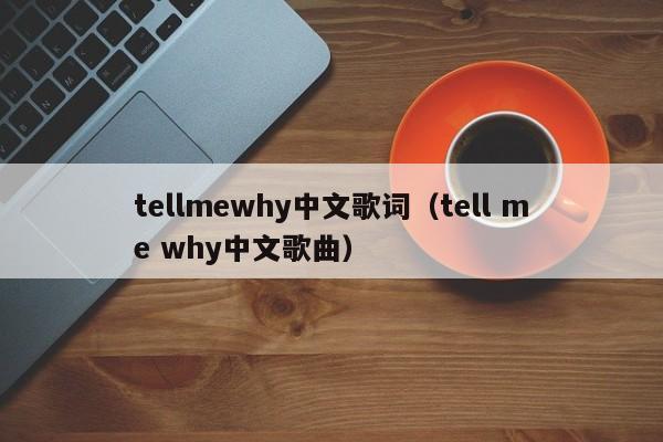 tellmewhy中文歌词（tell me why中文歌曲）