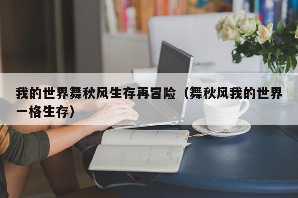 我的世界舞秋风生存再冒险（舞秋风我的世界一格生存）