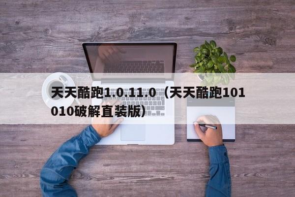 天天酷跑1.0.11.0（天天酷跑101010破解直装版）