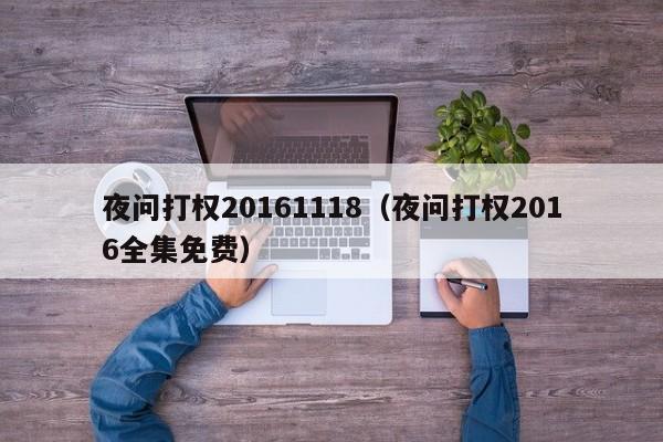 夜问打权20161118（夜问打权2016全集免费）